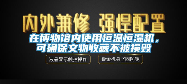 在博物館內使用恒溫恒濕機，可確保文物收藏不被損毀