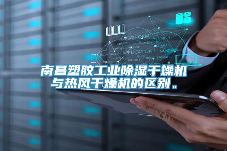 南昌塑膠工業除濕干燥機與熱風干燥機的區別。