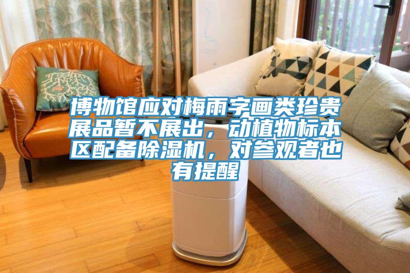 博物館應對梅雨字畫類珍貴展品暫不展出，動植物標本區配備除濕機，對參觀者也有提醒