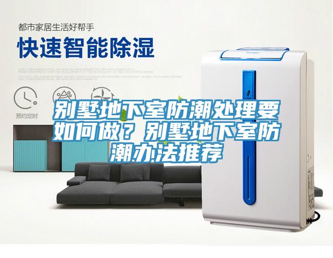 別墅地下室防潮處理要如何做？別墅地下室防潮辦法推薦