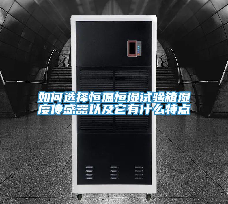 如何選擇恒溫恒濕試驗(yàn)箱濕度傳感器以及它有什么特點(diǎn)