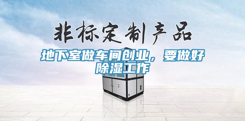 地下室做車間創業，要做好除濕工作