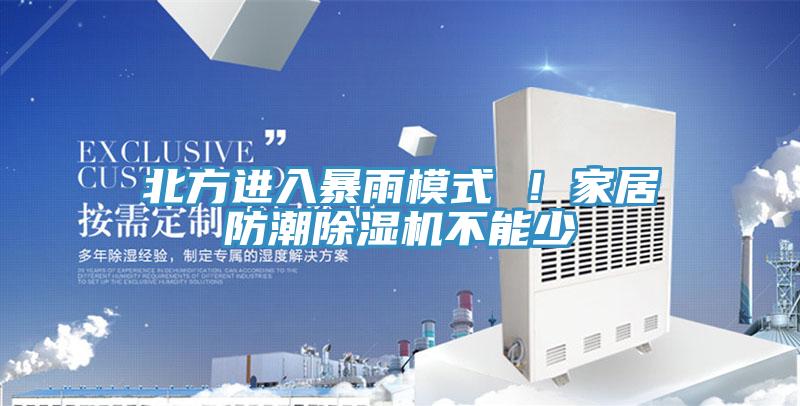 北方進(jìn)入暴雨模式 ！家居防潮除濕機(jī)不能少