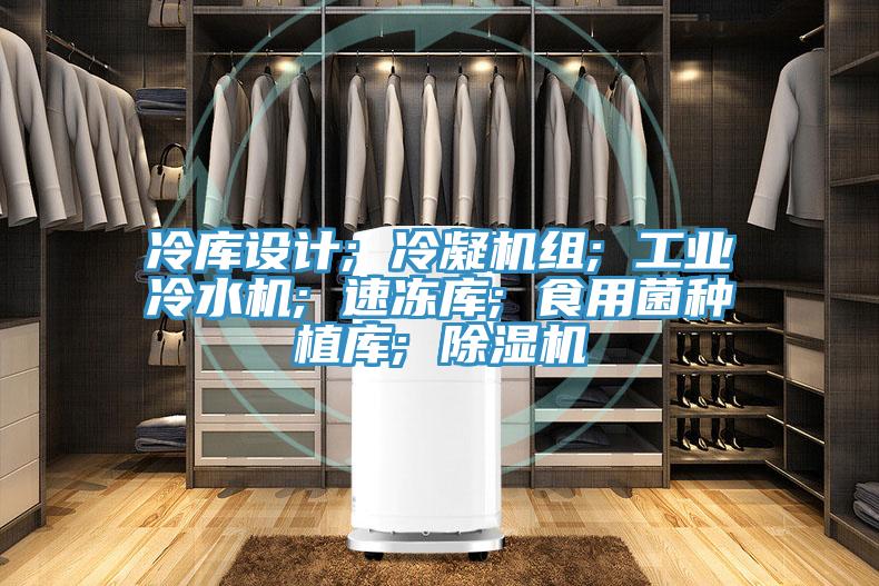 冷庫設計; 冷凝機組; 工業冷水機; 速凍庫; 食用菌種植庫; 除濕機