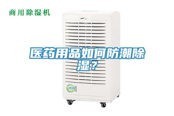 醫(yī)藥用品如何防潮除濕？