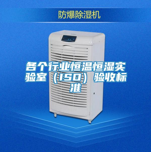 各個行業(yè)恒溫恒濕實驗室（ISO）驗收標準