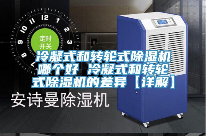 冷凝式和轉(zhuǎn)輪式除濕機哪個好 冷凝式和轉(zhuǎn)輪式除濕機的差異【詳解】