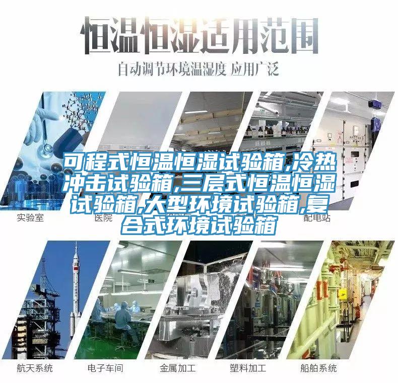 可程式恒溫恒濕試驗箱,冷熱沖擊試驗箱,三層式恒溫恒濕試驗箱,大型環境試驗箱,復合式環境試驗箱