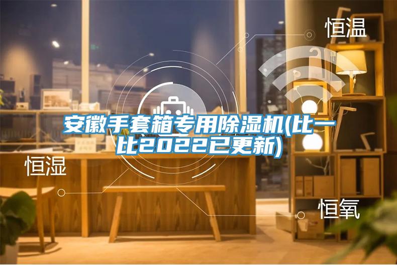 安徽手套箱專用除濕機(比一比2022已更新)