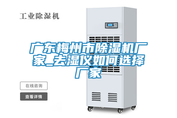 廣東梅州市除濕機廠家_去濕儀如何選擇廠家