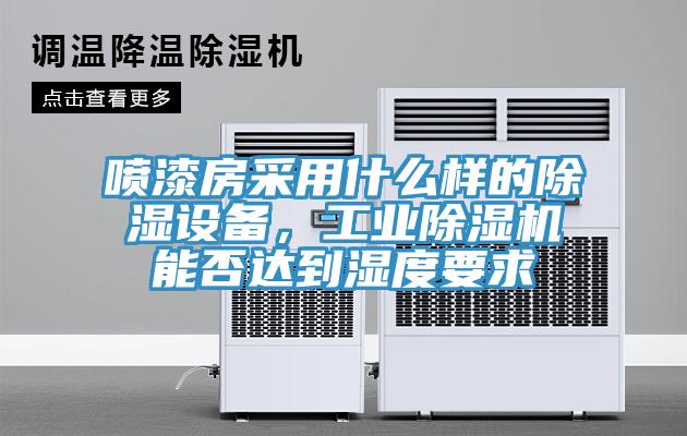噴漆房采用什么樣的除濕設備，工業除濕機能否達到濕度要求