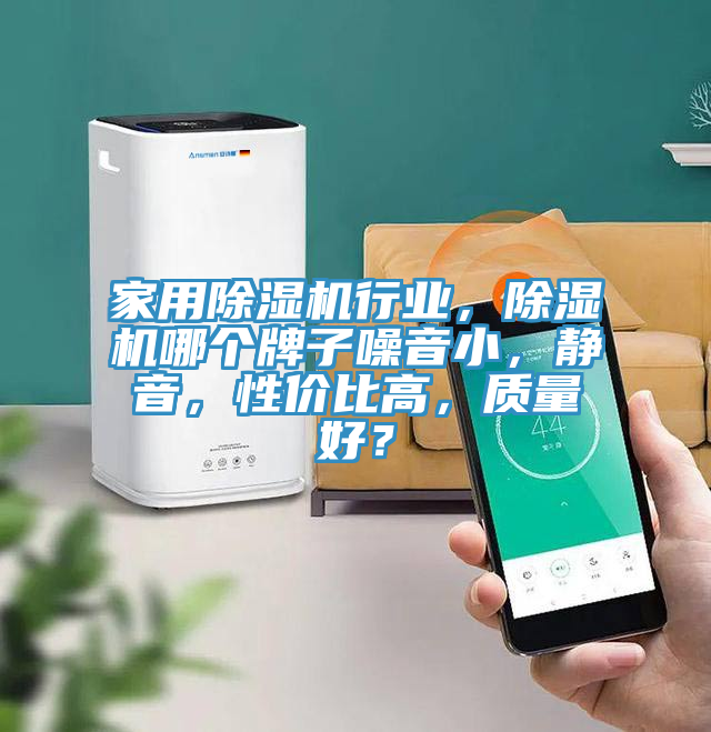 家用除濕機(jī)行業(yè)，除濕機(jī)哪個(gè)牌子噪音小，靜音，性價(jià)比高，質(zhì)量好？