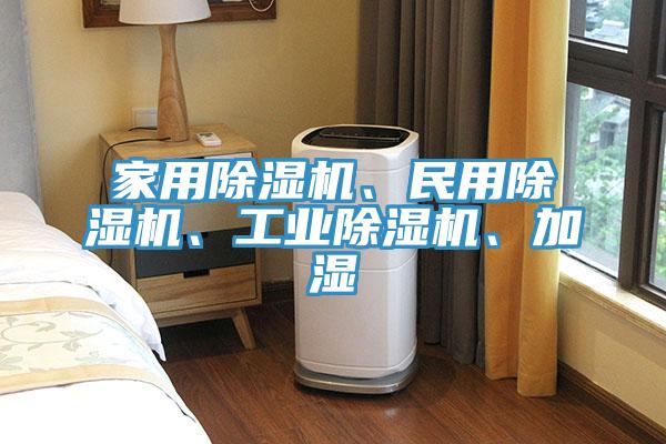 家用除濕機(jī)、民用除濕機(jī)、工業(yè)除濕機(jī)、加濕