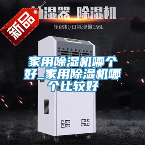 家用除濕機哪個好_家用除濕機哪個比較好