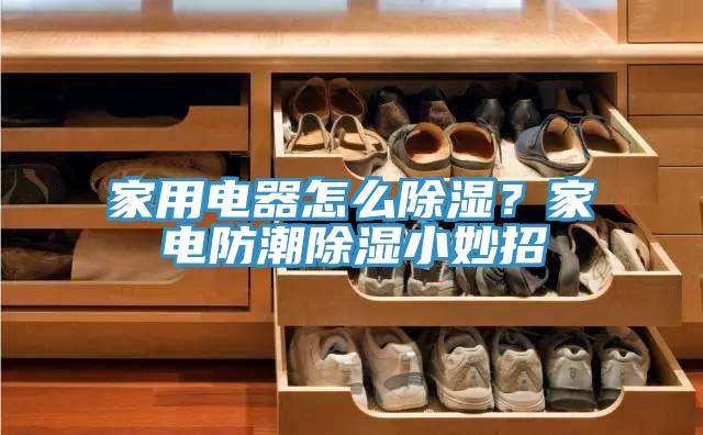家用電器怎么除濕？家電防潮除濕小妙招