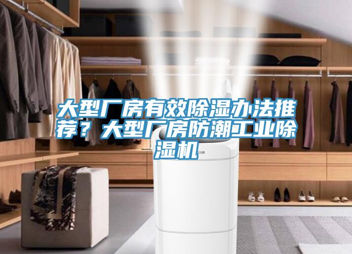 大型廠房有效除濕辦法推薦？大型廠房防潮工業(yè)除濕機