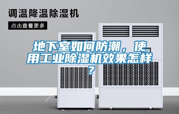 地下室如何防潮，使用工業(yè)除濕機(jī)效果怎樣？