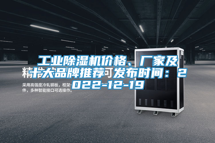 工業除濕機價格、廠家及十大品牌推薦 發布時間：2022-12-19