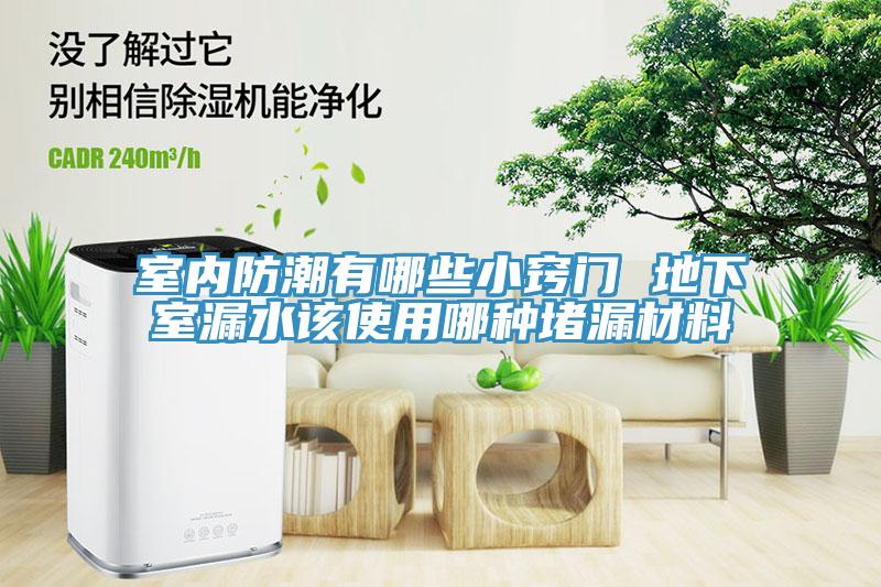 室內防潮有哪些小竅門 地下室漏水該使用哪種堵漏材料