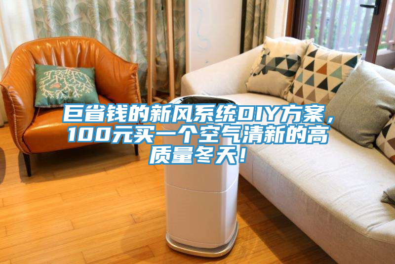 巨省錢的新風(fēng)系統(tǒng)DIY方案，100元買一個(gè)空氣清新的高質(zhì)量冬天！