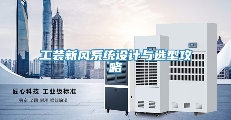 工裝新風(fēng)系統(tǒng)設(shè)計(jì)與選型攻略