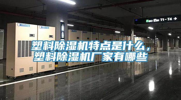 塑料除濕機(jī)特點(diǎn)是什么，塑料除濕機(jī)廠家有哪些