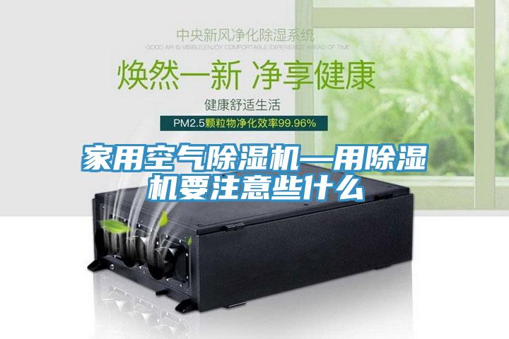 家用空氣除濕機—用除濕機要注意些什么