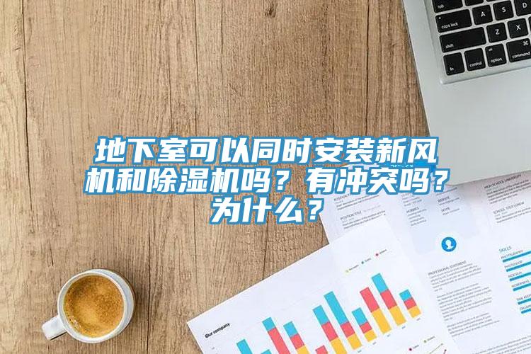 地下室可以同時安裝新風(fēng)機和除濕機嗎？有沖突嗎？為什么？