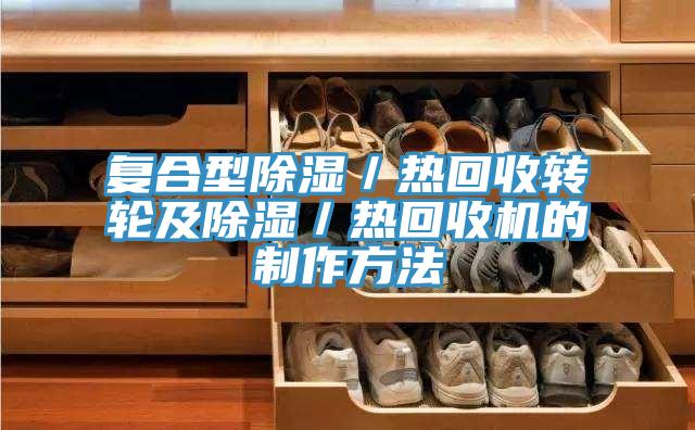 復合型除濕／熱回收轉(zhuǎn)輪及除濕／熱回收機的制作方法