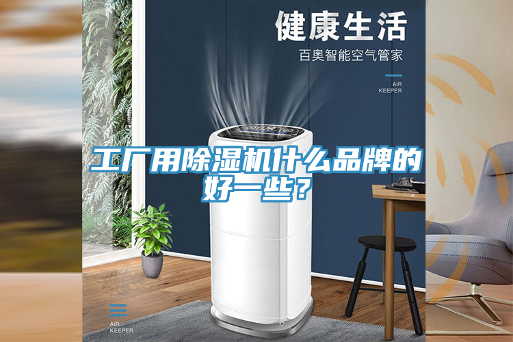 工廠用除濕機什么品牌的好一些？