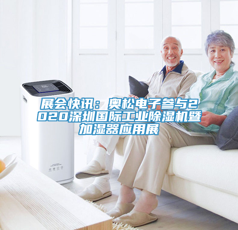 展會快訊：奧松電子參與2020深圳國際工業(yè)除濕機(jī)暨加濕器應(yīng)用展
