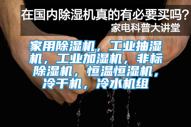 家用除濕機，工業抽濕機，工業加濕機，非標除濕機，恒溫恒濕機，冷干機，冷水機組