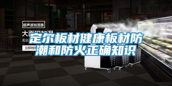 定爾板材健康板材防潮和防火正確知識(shí)