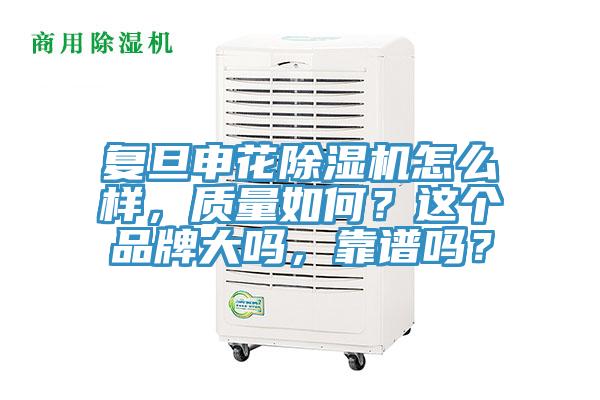 復(fù)旦申花除濕機(jī)怎么樣，質(zhì)量如何？這個(gè)品牌大嗎，靠譜嗎？
