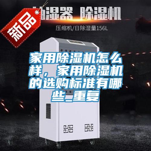 家用除濕機(jī)怎么樣，家用除濕機(jī)的選購標(biāo)準(zhǔn)有哪些_重復(fù)