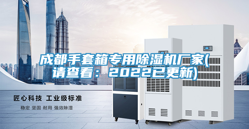 成都手套箱專(zhuān)用除濕機(jī)廠家(請(qǐng)查看：2022已更新)