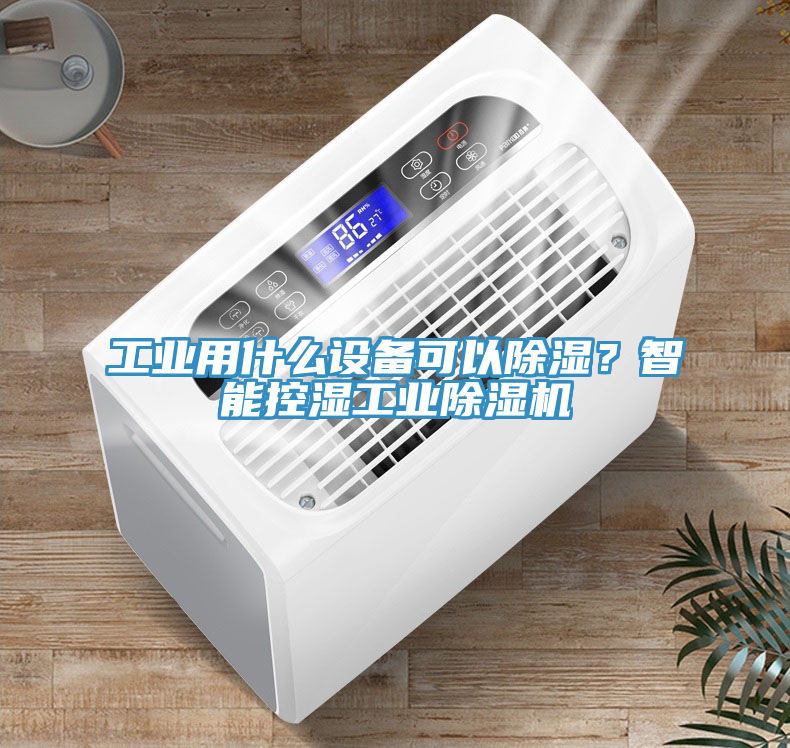 工業用什么設備可以除濕？智能控濕工業除濕機