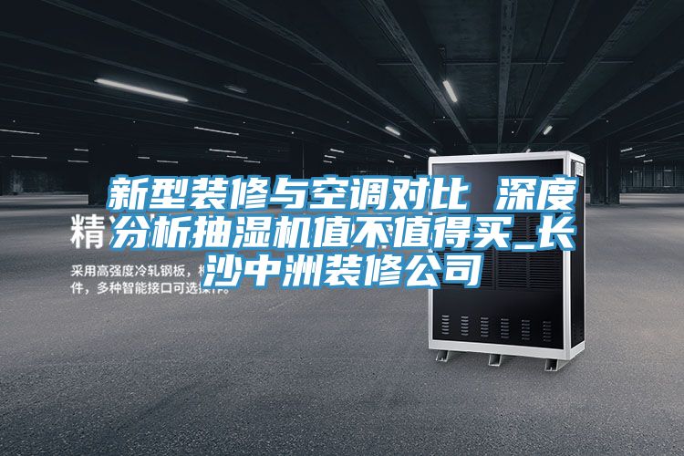 新型裝修與空調(diào)對(duì)比 深度分析抽濕機(jī)值不值得買(mǎi)_長(zhǎng)沙中洲裝修公司