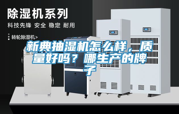 新典抽濕機(jī)怎么樣，質(zhì)量好嗎？哪生產(chǎn)的牌子