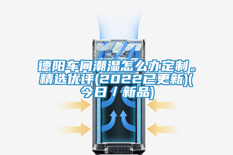 德陽車間潮濕怎么辦定制。精選優評(2022已更新)(今日／新品)