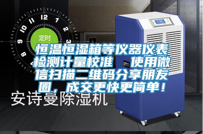 恒溫恒濕箱等儀器儀表檢測(cè)計(jì)量校準(zhǔn)  使用微信掃描二維碼分享朋友圈，成交更快更簡(jiǎn)單！