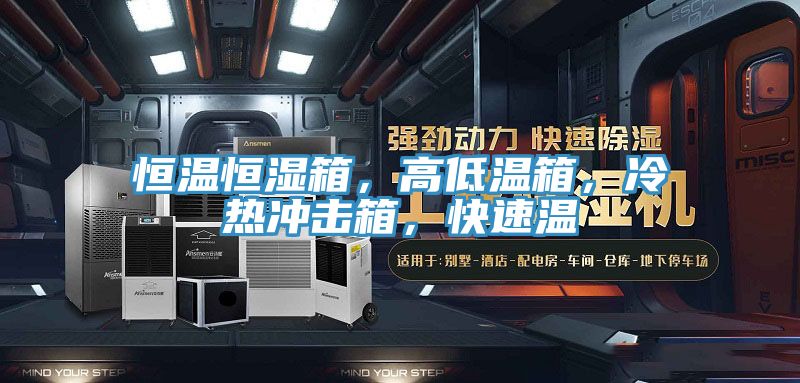 恒溫恒濕箱，高低溫箱，冷熱沖擊箱，快速溫