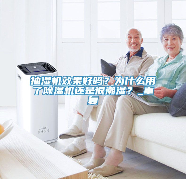 抽濕機效果好嗎？為什么用了除濕機還是很潮濕？_重復(fù)
