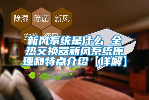 新風系統是什么 全熱交換器新風系統原理和特點介紹【詳解】