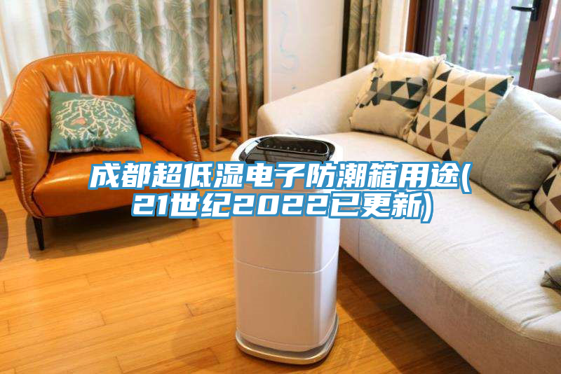 成都超低濕電子防潮箱用途(21世紀2022已更新)