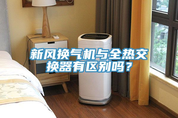 新風換氣機與全熱交換器有區別嗎？