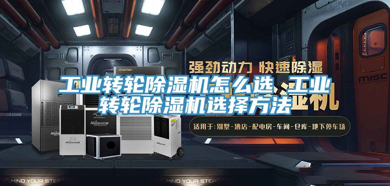 工業轉輪除濕機怎么選 工業轉輪除濕機選擇方法