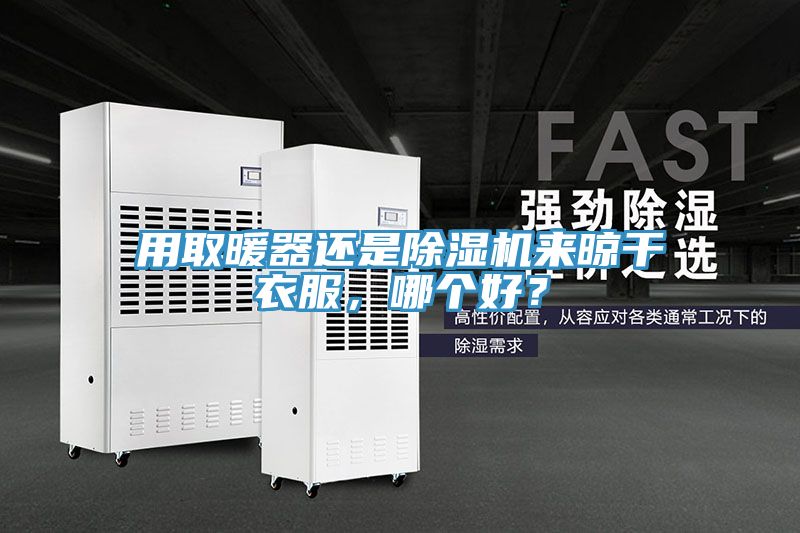 用取暖器還是除濕機(jī)來(lái)晾干衣服,哪個(gè)好?