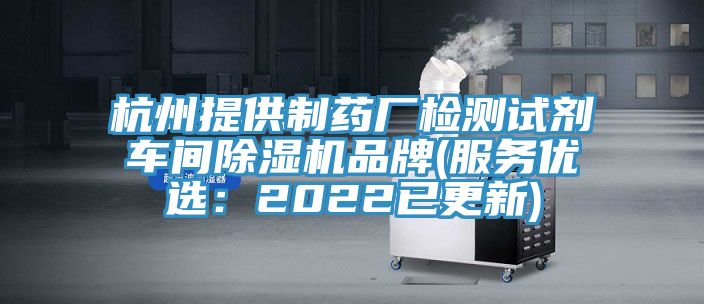 杭州提供制藥廠檢測(cè)試劑車(chē)間除濕機(jī)品牌(服務(wù)優(yōu)選：2022已更新)