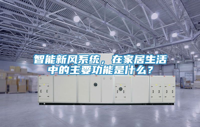 智能新風系統，在家居生活中的主要功能是什么？